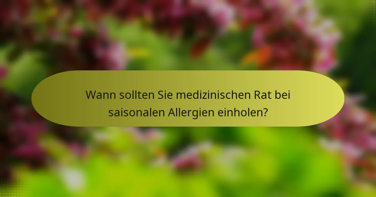 Wann sollten Sie medizinischen Rat bei saisonalen Allergien einholen?