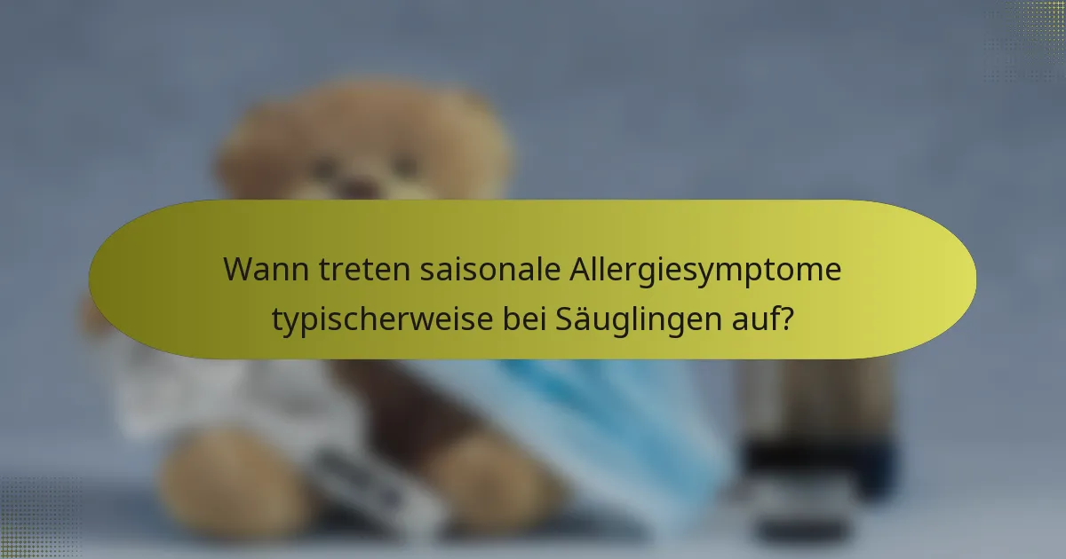Wann treten saisonale Allergiesymptome typischerweise bei Säuglingen auf?