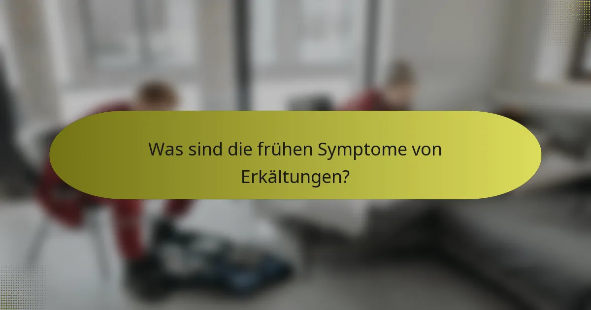 Was sind die frühen Symptome von Erkältungen?