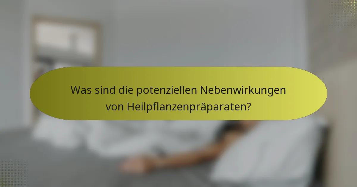 Was sind die potenziellen Nebenwirkungen von Heilpflanzenpräparaten?
