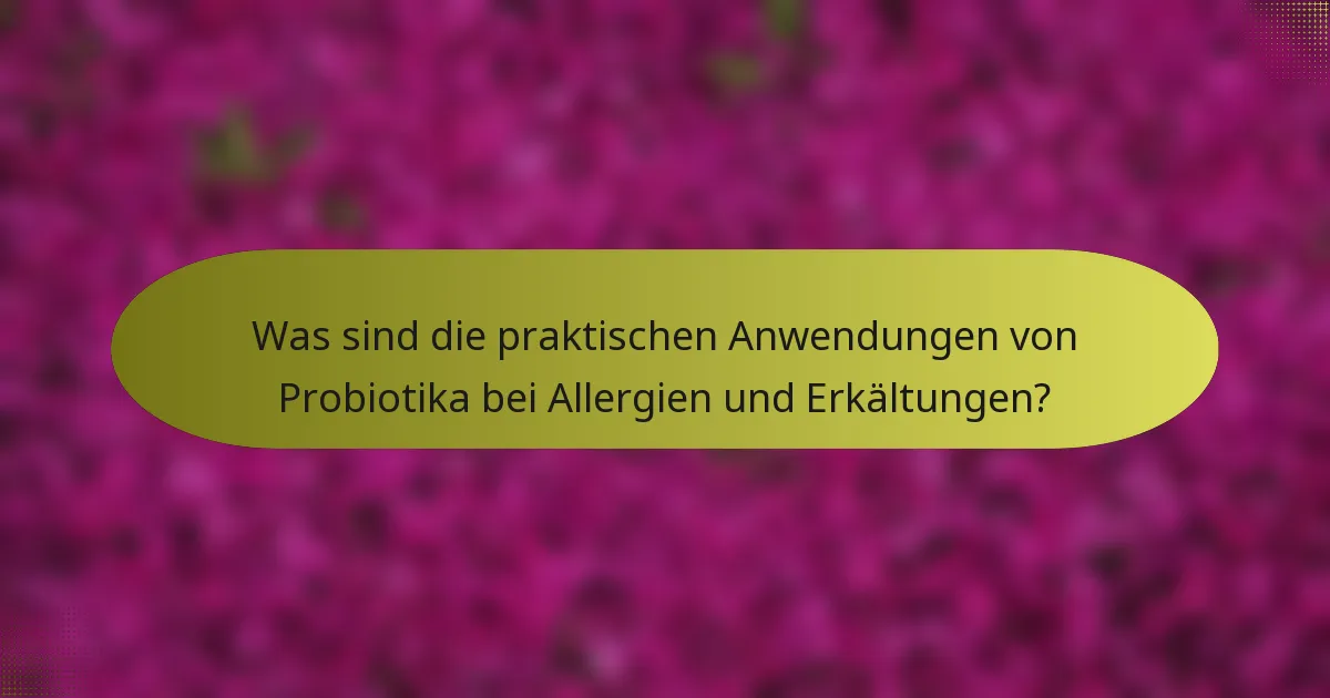 Was sind die praktischen Anwendungen von Probiotika bei Allergien und Erkältungen?