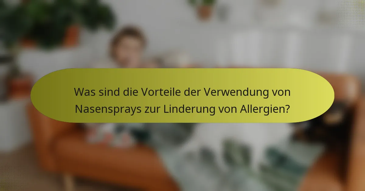 Was sind die Vorteile der Verwendung von Nasensprays zur Linderung von Allergien?