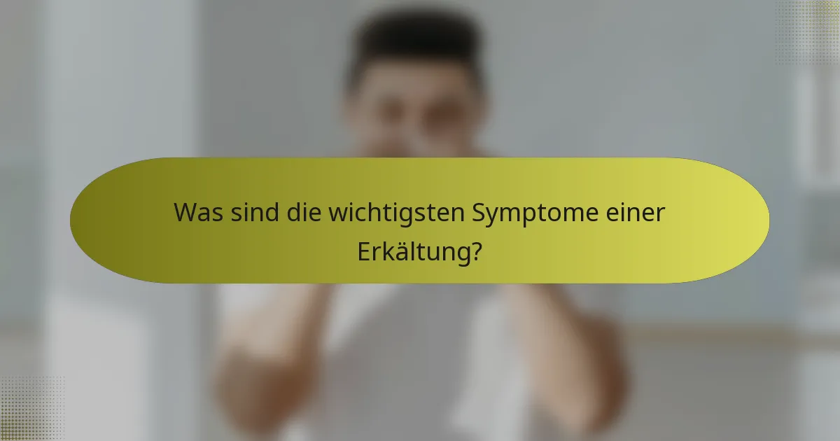 Was sind die wichtigsten Symptome einer Erkältung?