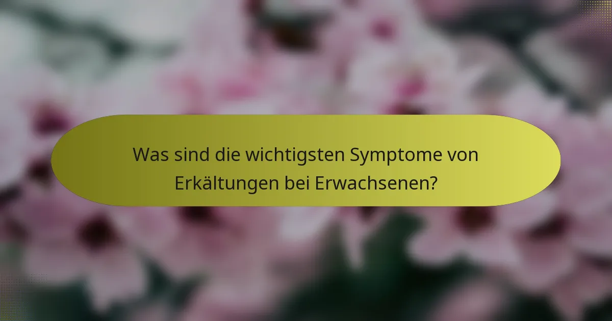 Was sind die wichtigsten Symptome von Erkältungen bei Erwachsenen?