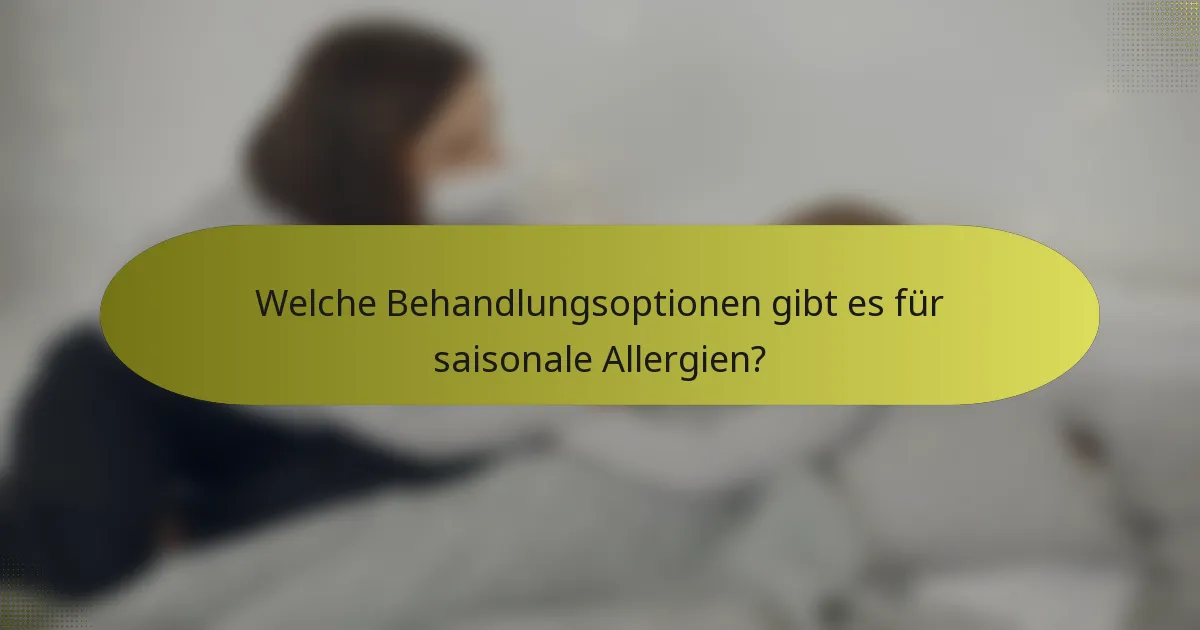 Welche Behandlungsoptionen gibt es für saisonale Allergien?