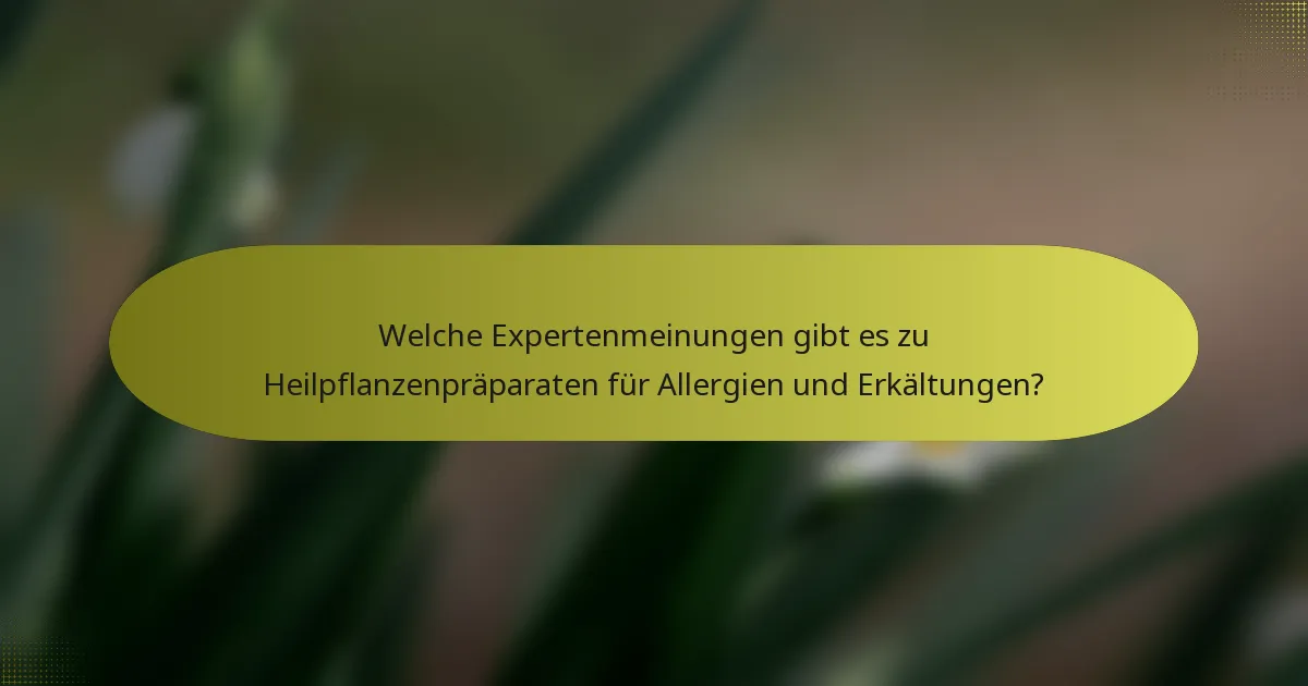 Welche Expertenmeinungen gibt es zu Heilpflanzenpräparaten für Allergien und Erkältungen?