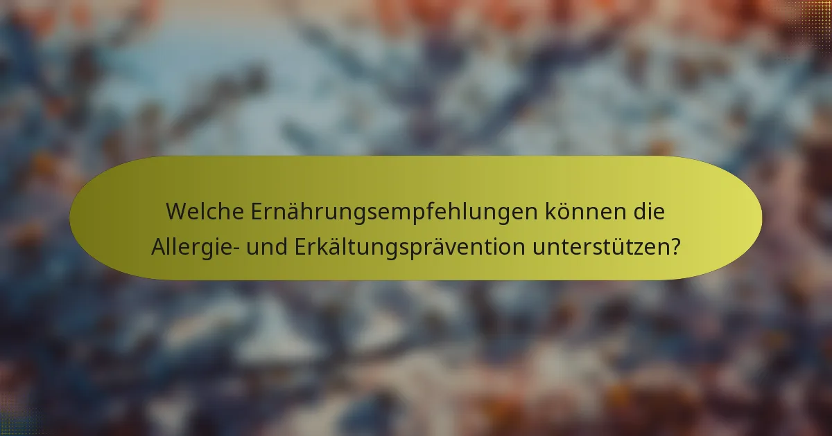 Welche Ernährungsempfehlungen können die Allergie- und Erkältungsprävention unterstützen?