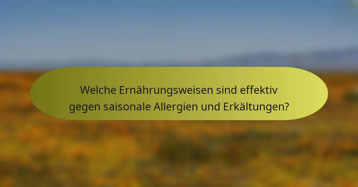 Welche Ernährungsweisen sind effektiv gegen saisonale Allergien und Erkältungen?