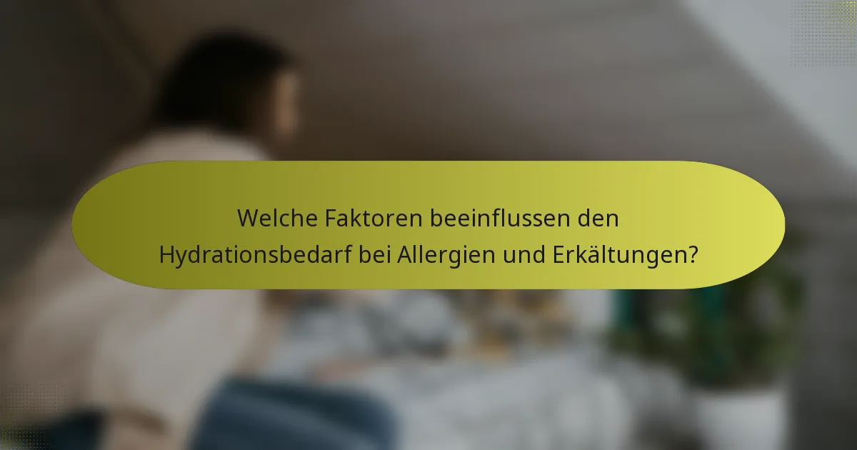 Welche Faktoren beeinflussen den Hydrationsbedarf bei Allergien und Erkältungen?
