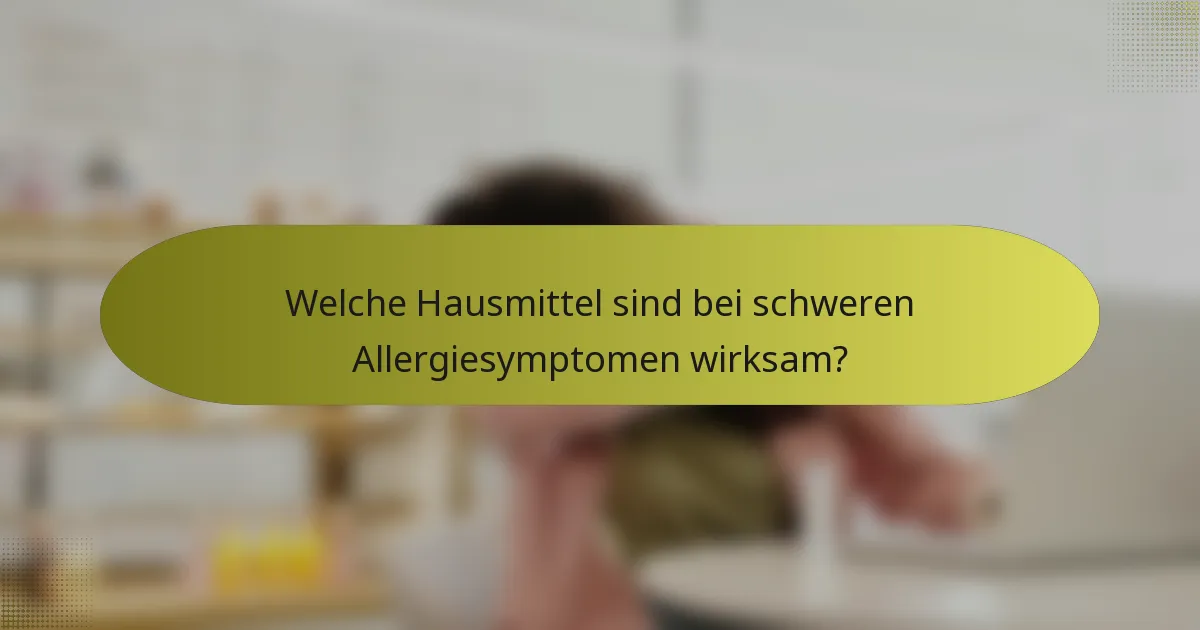 Welche Hausmittel sind bei schweren Allergiesymptomen wirksam?