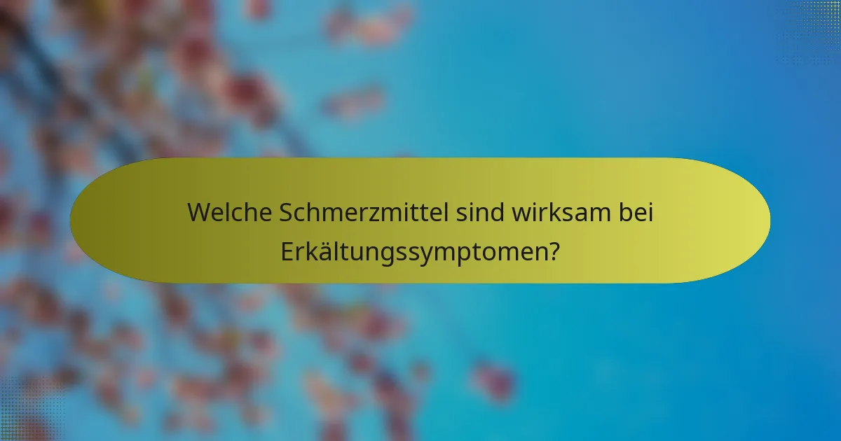 Welche Schmerzmittel sind wirksam bei Erkältungssymptomen?