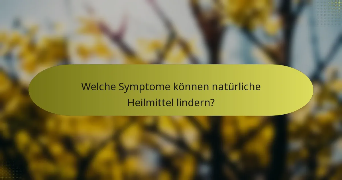 Welche Symptome können natürliche Heilmittel lindern?