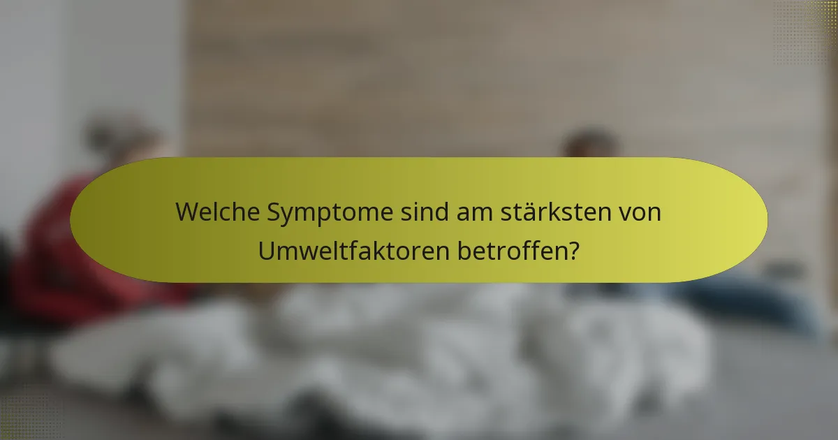 Welche Symptome sind am stärksten von Umweltfaktoren betroffen?