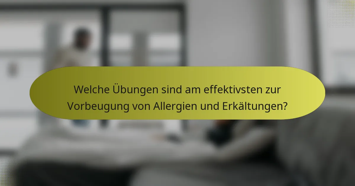 Welche Übungen sind am effektivsten zur Vorbeugung von Allergien und Erkältungen?