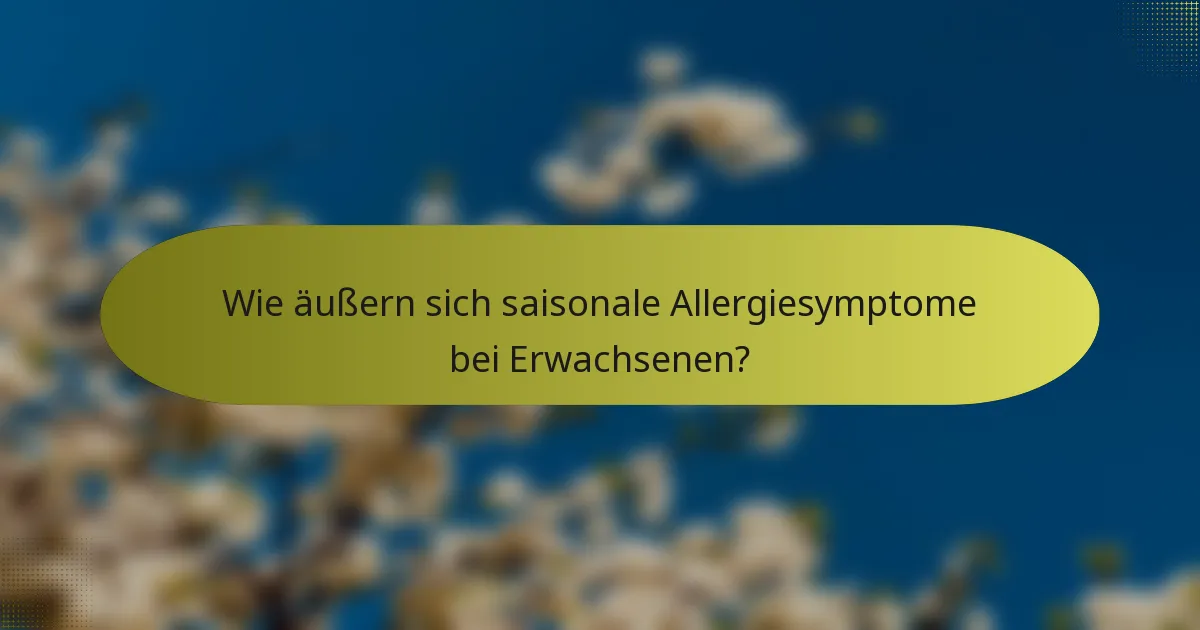 Wie äußern sich saisonale Allergiesymptome bei Erwachsenen?