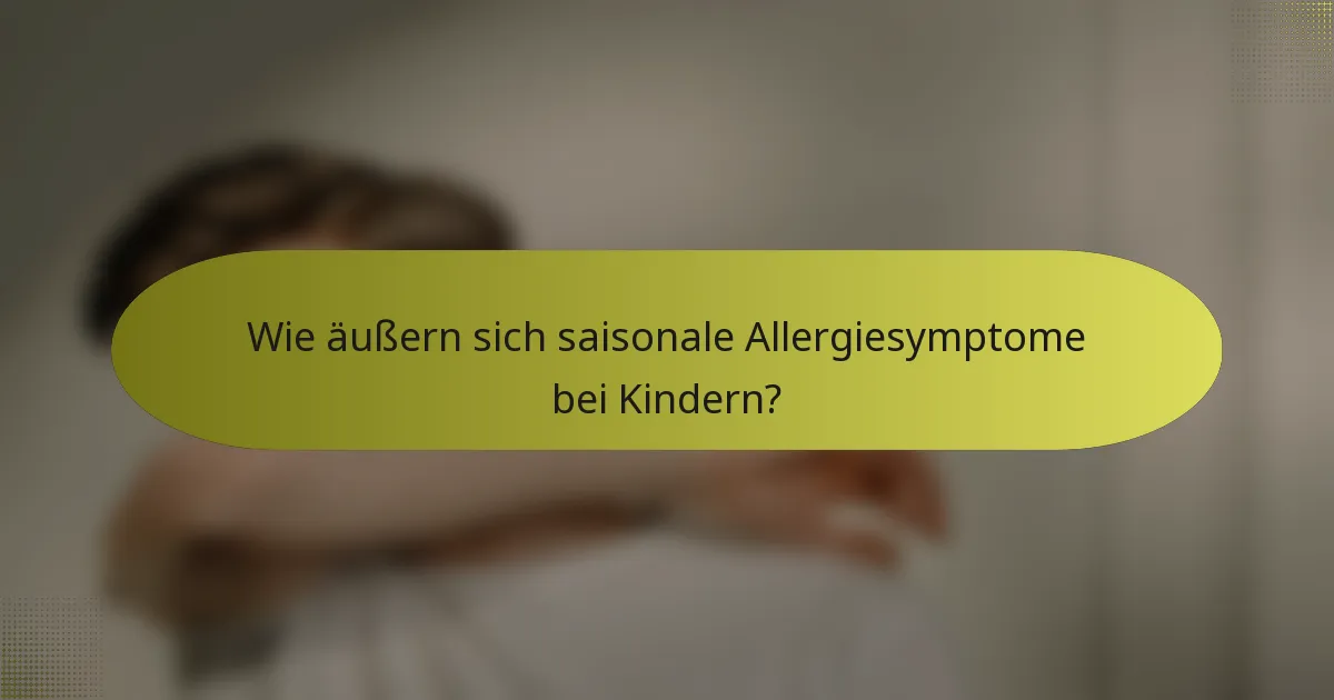 Wie äußern sich saisonale Allergiesymptome bei Kindern?