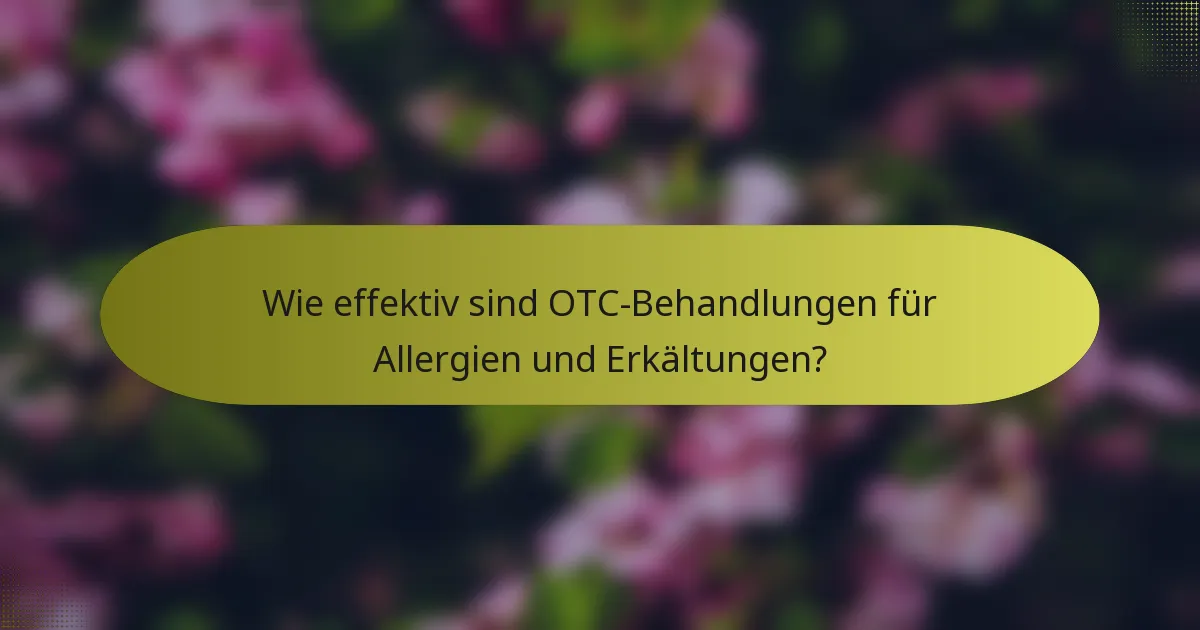 Wie effektiv sind OTC-Behandlungen für Allergien und Erkältungen?