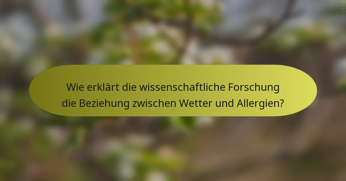 Wie erklärt die wissenschaftliche Forschung die Beziehung zwischen Wetter und Allergien?