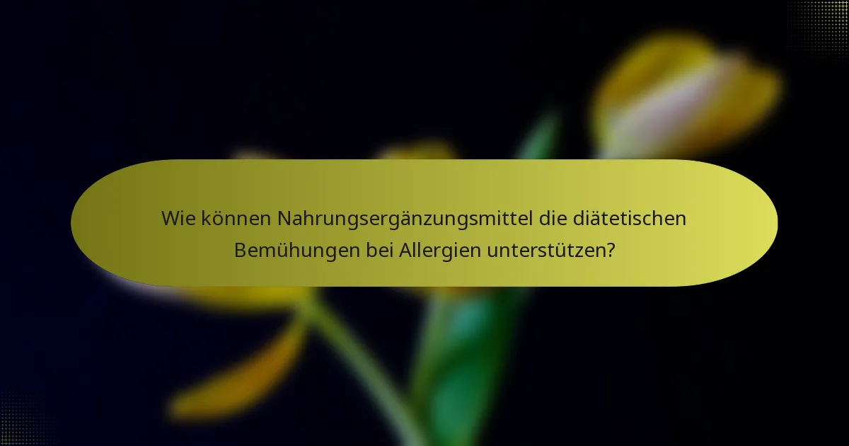 Wie können Nahrungsergänzungsmittel die diätetischen Bemühungen bei Allergien unterstützen?