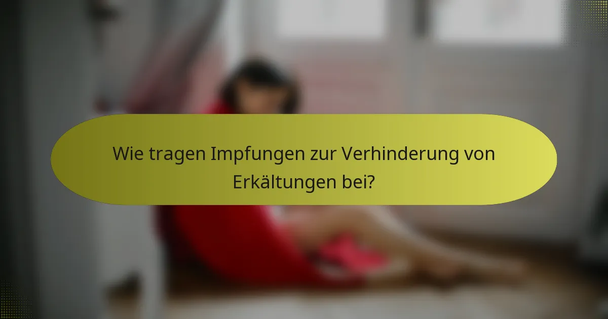 Wie tragen Impfungen zur Verhinderung von Erkältungen bei?