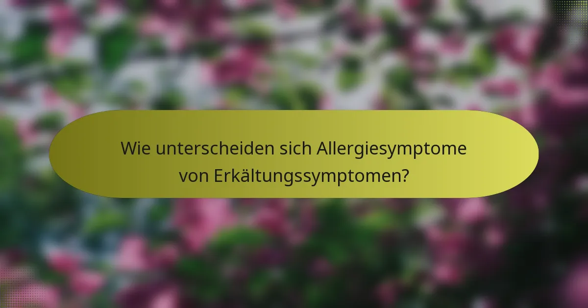 Wie unterscheiden sich Allergiesymptome von Erkältungssymptomen?