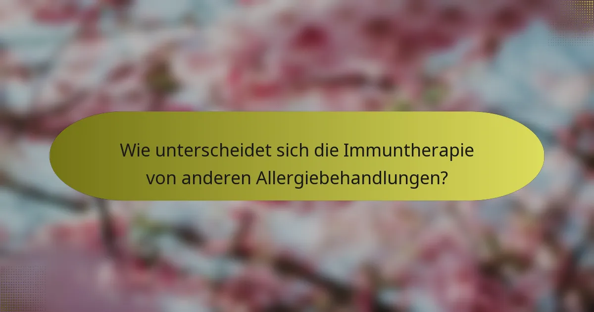 Wie unterscheidet sich die Immuntherapie von anderen Allergiebehandlungen?